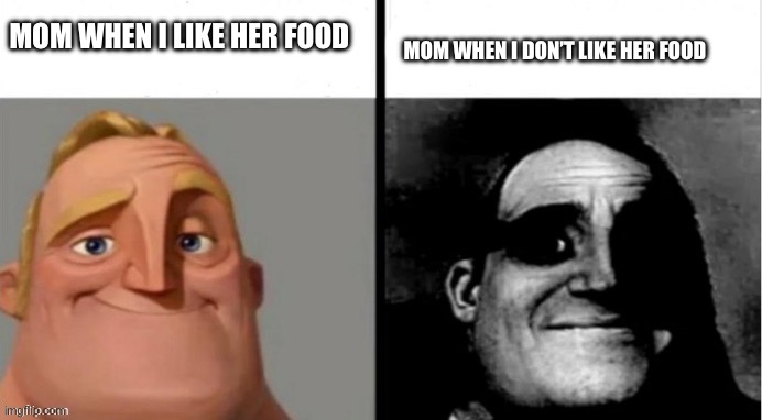sorry if bad | MOM WHEN I LIKE HER FOOD; MOM WHEN I DON’T LIKE HER FOOD | image tagged in you cooked youre cooked | made w/ Imgflip meme maker
