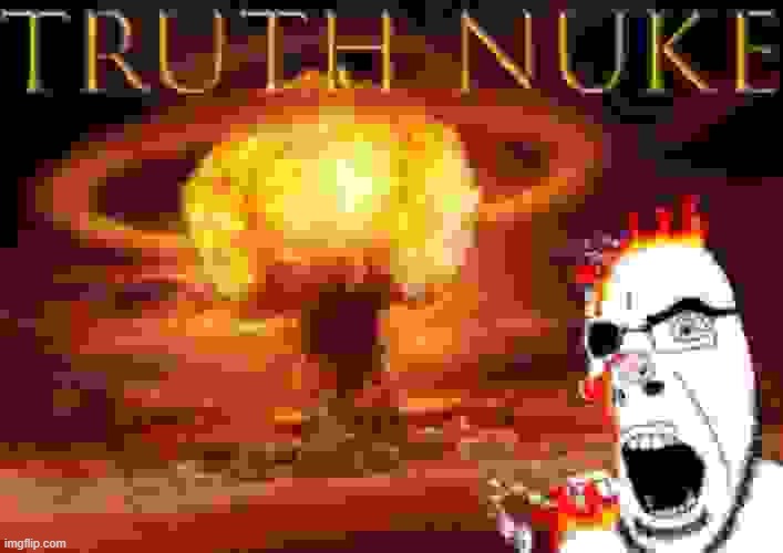 image tagged in truth nuke | made w/ Imgflip meme maker