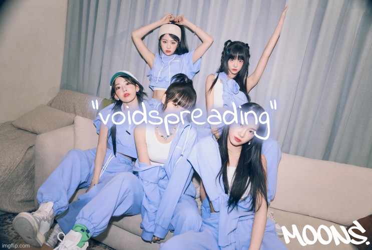 i was such a cornball | "voidspreading" | image tagged in moons le sserafim temp | made w/ Imgflip meme maker