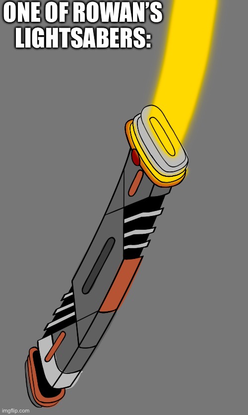 ONE OF ROWAN’S LIGHTSABERS: | made w/ Imgflip meme maker