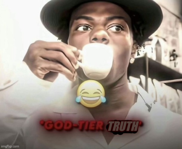 god-tier liar | TRUTH | image tagged in god-tier liar | made w/ Imgflip meme maker