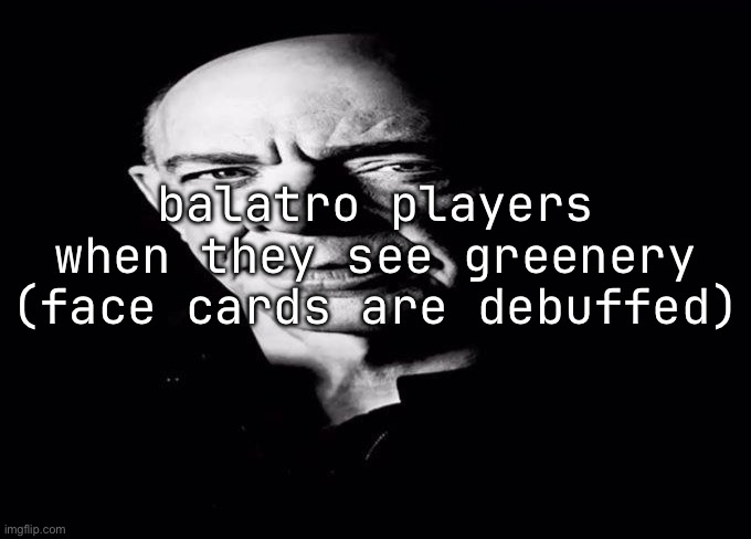 reaction image (no text) | balatro players when they see greenery (face cards are debuffed) | image tagged in reaction image no text | made w/ Imgflip meme maker
