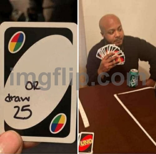 UNO Draw 25 Cards | image tagged in memes,uno draw 25 cards | made w/ Imgflip meme maker
