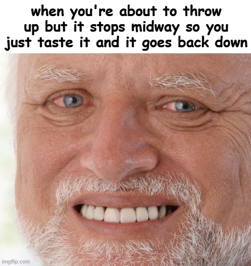 like just let me throw up man | when you're about to throw up but it stops midway so you just taste it and it goes back down | image tagged in hide the pain harold,my digestive system is edging me | made w/ Imgflip meme maker