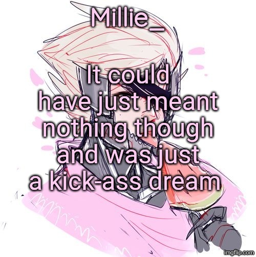 Getting full on Hollywood films in my head | It could have just meant nothing though and was just a kick-ass dream | image tagged in millie's metal gear rising revengeance announcement template | made w/ Imgflip meme maker