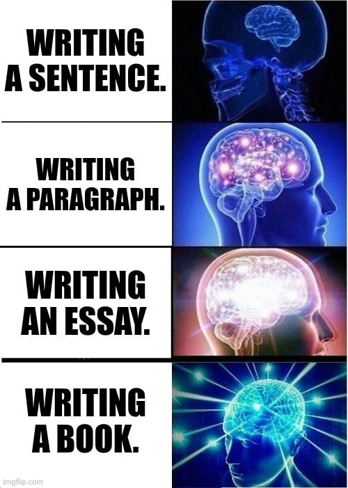Sentence Development | WRITING A SENTENCE. WRITING A PARAGRAPH. WRITING AN ESSAY. WRITING A BOOK. | image tagged in memes,expanding brain | made w/ Imgflip meme maker