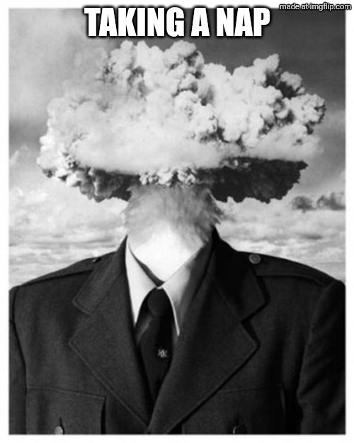 Mind Blown | TAKING A NAP | image tagged in mind blown | made w/ Imgflip meme maker