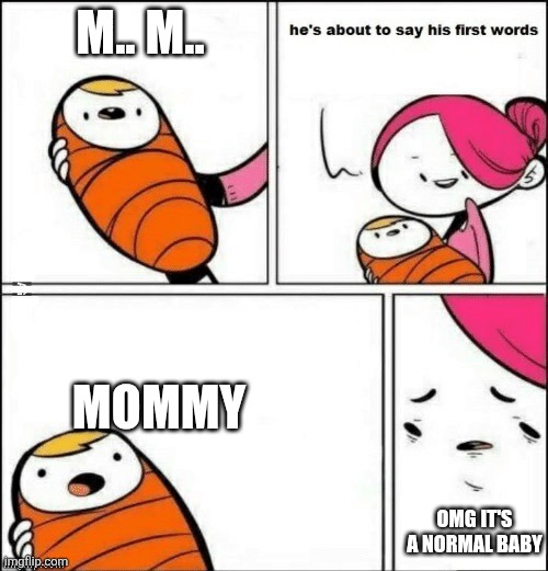 Normal | M.. M.. MOMMY; OMG IT'S A NORMAL BABY | image tagged in baby first words,funny | made w/ Imgflip meme maker