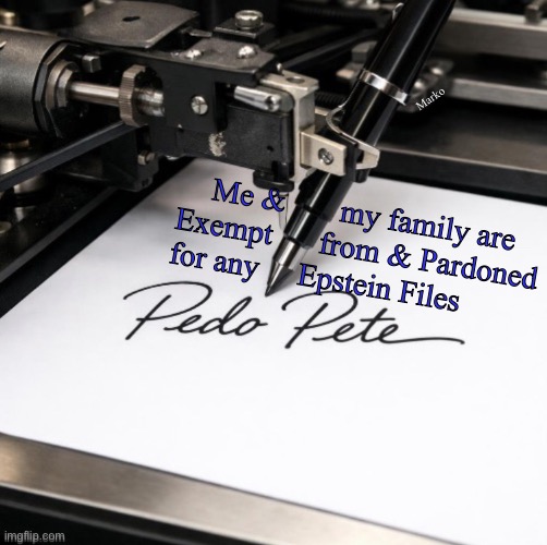 You just know that Hill & Bill & him were doing their worst together | Marko; Me &       my family are
Exempt      from & Pardoned
for any     Epstein Files | image tagged in memes,fjb voters can kissmyass,fjb defiled them as bad as clintons,stoopid fjb voters gave him carte blanche | made w/ Imgflip meme maker