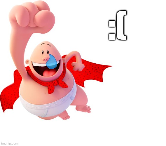 Captain Underpants | :( | image tagged in captain underpants | made w/ Imgflip meme maker