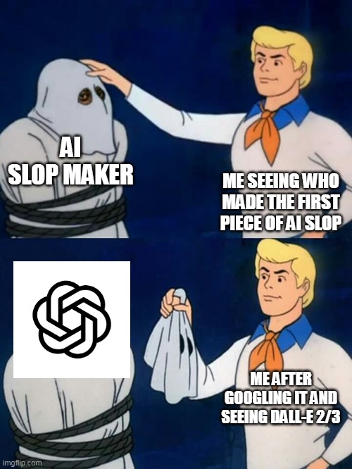 uhm | AI SLOP MAKER; ME SEEING WHO MADE THE FIRST PIECE OF AI SLOP; ME AFTER GOOGLING IT AND SEEING DALL-E 2/3 | image tagged in scooby doo mask reveal | made w/ Imgflip meme maker