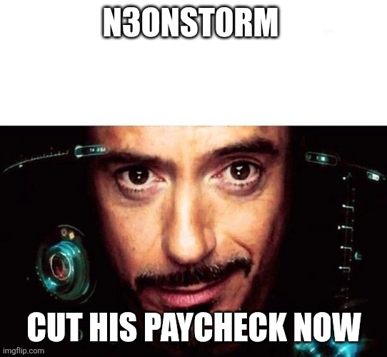 Jarvis Template | N3ONST0RM; CUT HIS PAYCHECK NOW | image tagged in jarvis template | made w/ Imgflip meme maker