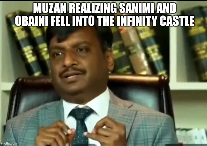 he was probably so mad | MUZAN REALIZING SANIMI AND OBAINI FELL INTO THE INFINITY CASTLE | image tagged in baithne ka tarika thoda casual hai | made w/ Imgflip meme maker