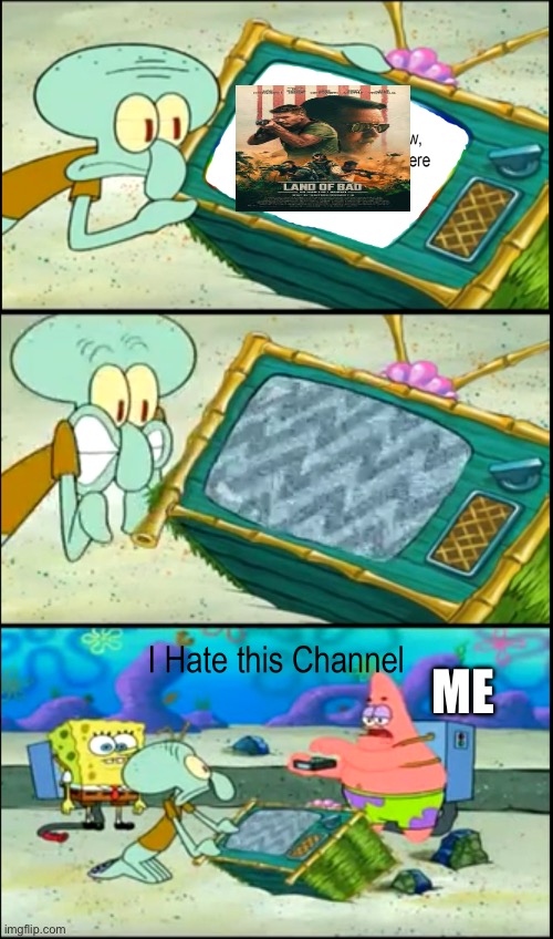 Izzy hate 2024 movie Land of Bad | ME | image tagged in patrick i hate this channel by rileyagnew | made w/ Imgflip meme maker