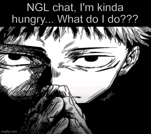??? | NGL chat, I'm kinda hungry... What do I do??? | image tagged in 1000 yard stare | made w/ Imgflip meme maker