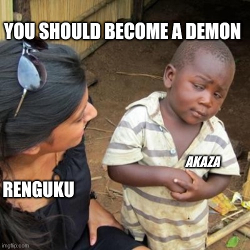 I may a simmer meme but thay are both funny | YOU SHOULD BECOME A DEMON; AKAZA; RENGUKU | image tagged in incredulous | made w/ Imgflip meme maker