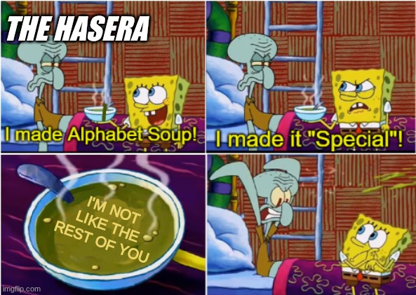Alphabet Soup | THE HASERA; I'M NOT LIKE THE REST OF YOU | image tagged in alphabet soup | made w/ Imgflip meme maker