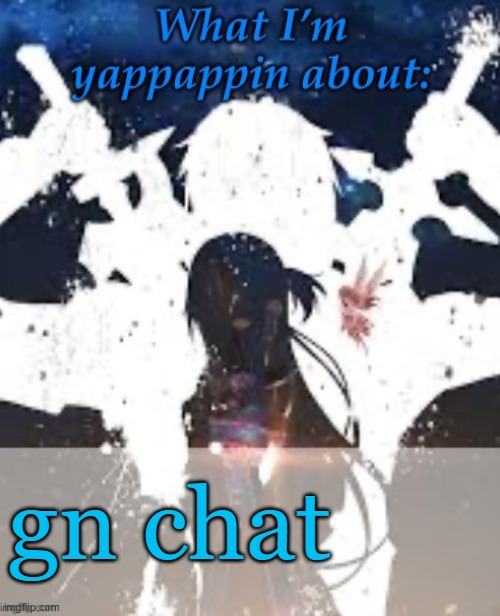 Gn | gn chat | image tagged in brads yappin temp | made w/ Imgflip meme maker