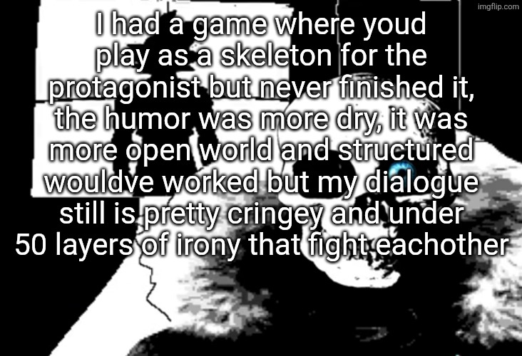 I heard you're pretty strong... | I had a game where youd play as a skeleton for the protagonist but never finished it, the humor was more dry, it was more open world and structured wouldve worked but my dialogue still is pretty cringey and under 50 layers of irony that fight eachother | image tagged in i heard you're pretty strong | made w/ Imgflip meme maker
