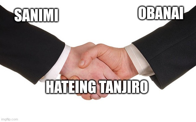 Business Handshake | OBANAI; SANIMI; HATEING TANJIRO | image tagged in business handshake,demon slayer | made w/ Imgflip meme maker