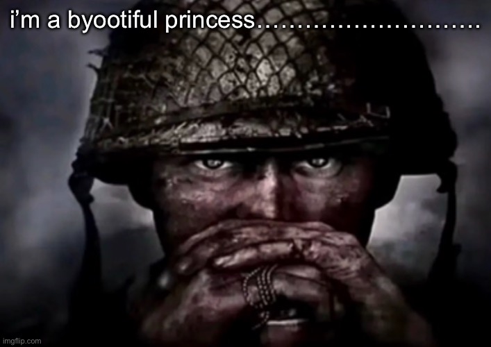 taking a break from the ellie temp | i’m a byootiful princess………………………. | image tagged in solder | made w/ Imgflip meme maker