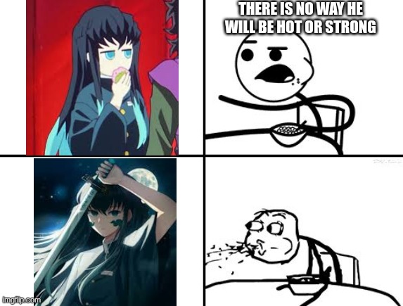 I love muichero | THERE IS NO WAY HE WILL BE HOT OR STRONG | image tagged in he will never,demon slayer | made w/ Imgflip meme maker