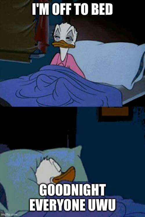 Amalgamate-that-tucks-you-in of Topic | I'M OFF TO BED; GOODNIGHT EVERYONE UWU | image tagged in sleepy donald duck in bed | made w/ Imgflip meme maker