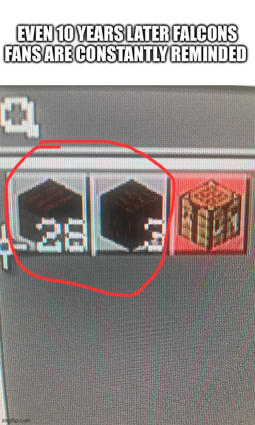 Im not even a falcons fan and i see it everywhere | EVEN 10 YEARS LATER FALCONS FANS ARE CONSTANTLY REMINDED | image tagged in nfl memes,ptsd,funny memes | made w/ Imgflip meme maker