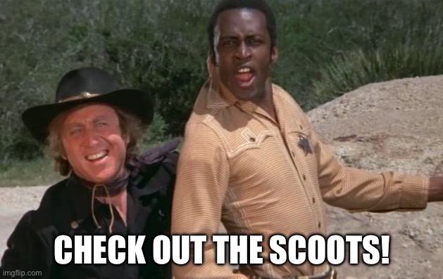 Blazing Saddles | CHECK OUT THE SCOOTS! | image tagged in blazing saddles | made w/ Imgflip meme maker