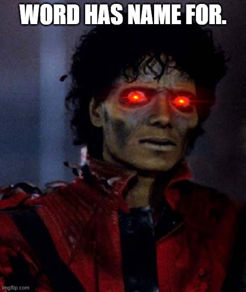 Zombie Michael Jackson | WORD HAS NAME FOR. | image tagged in zombie michael jackson | made w/ Imgflip meme maker
