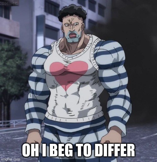 Puri Puri Prisoner  | OH I BEG TO DIFFER | image tagged in puri puri prisoner | made w/ Imgflip meme maker