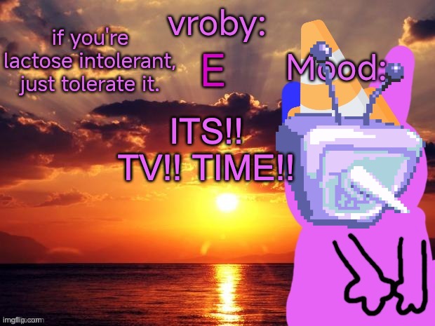got a tenner mate | ITS!! TV!! TIME!! | image tagged in vroby temp cruz ye | made w/ Imgflip meme maker