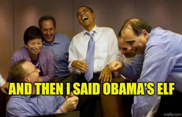 And then I said Obama | AND THEN I SAID OBAMA'S ELF | image tagged in memes,and then i said obama | made w/ Imgflip meme maker
