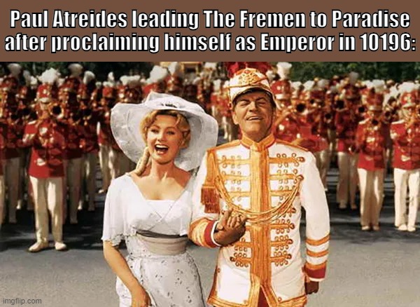 The Mahdi Man | Paul Atreides leading The Fremen to Paradise after proclaiming himself as Emperor in 10196: | image tagged in dune | made w/ Imgflip meme maker