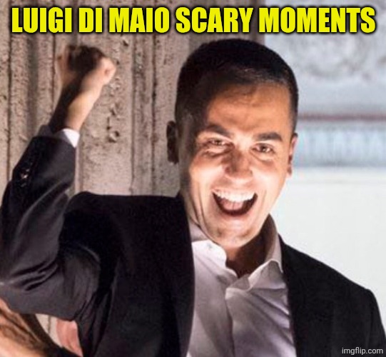 Luigi Di Maio Meme | LUIGI DI MAIO SCARY MOMENTS | image tagged in luigi di maio meme | made w/ Imgflip meme maker