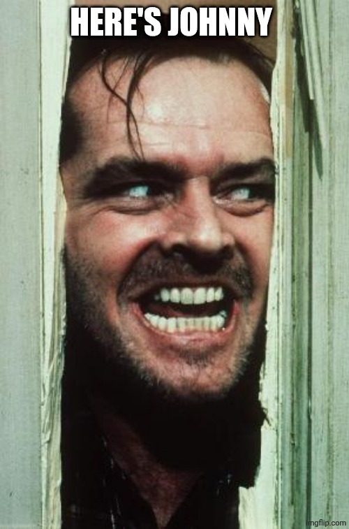 Here's Johnny Meme | HERE'S JOHNNY | image tagged in memes,here's johnny | made w/ Imgflip meme maker