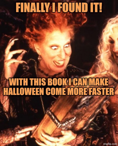 Winifred Book | FINALLY I FOUND IT! WITH THIS BOOK I CAN MAKE HALLOWEEN COME MORE FASTER | image tagged in winifred book | made w/ Imgflip meme maker