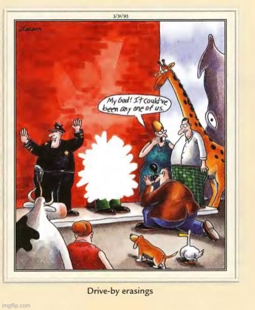 What a shame, blotted out in his prime… | image tagged in the far side,comics,drive by,erasings,blotted out,random | made w/ Imgflip meme maker