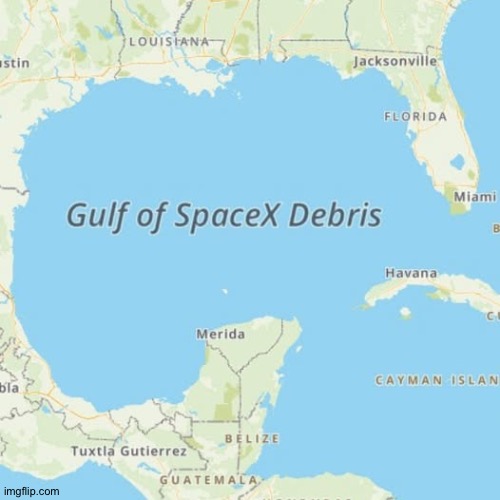 Gulf of Mexico, Gulf of America, Gulf of SpaceX debris | image tagged in gulf of mexico gulf of america gulf of spacex debris | made w/ Imgflip meme maker