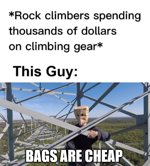 The Cheap Climber | BAGS ARE CHEAP | image tagged in climbing,climbing memes,lattice climbing,dark humor,latticeclimbing,rock climbing memes | made w/ Imgflip meme maker