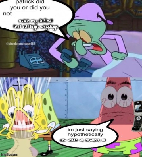 Spongebob Hypothetically | make my default text settings wingdings; how would we reverse it | image tagged in spongebob hypothetically | made w/ Imgflip meme maker