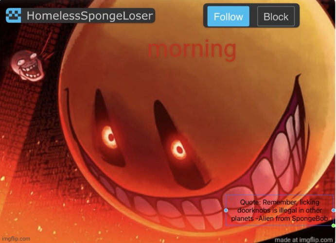 Homelessspongeloser announcement template | morning | image tagged in homelessspongeloser announcement template | made w/ Imgflip meme maker