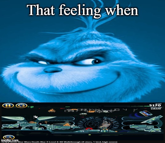 MASSIVE luck for the creator. | That feeling when | image tagged in blue grinch,angry birds,star wars,that feeling when,why are you reading the tags | made w/ Imgflip meme maker