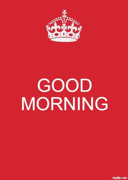 morning | GOOD MORNING | image tagged in memes,keep calm and carry on red | made w/ Imgflip meme maker