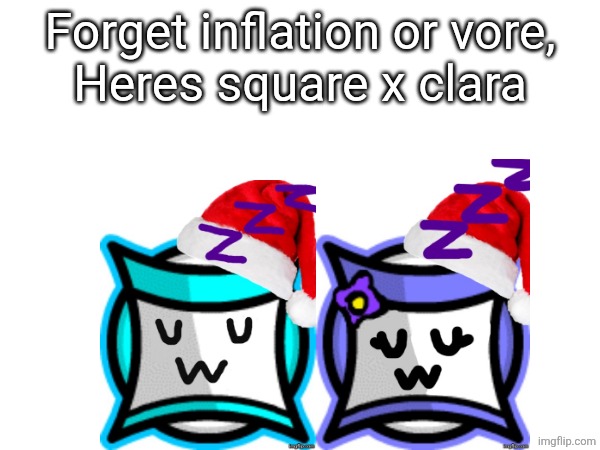Forget inflation or vore,
Heres square x clara | made w/ Imgflip meme maker
