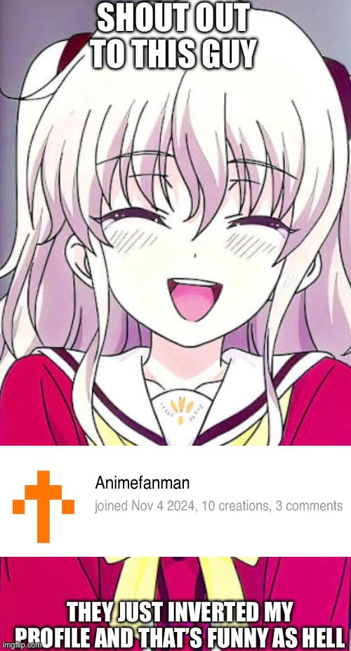 SHOUT OUT TO THIS GUY; THEY JUST INVERTED MY PROFILE AND THAT’S FUNNY AS HELL | made w/ Imgflip meme maker