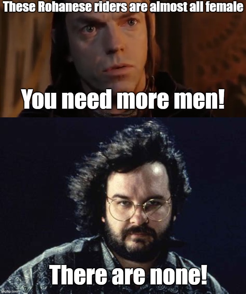 We could let beards do it! | These Rohanese riders are almost all female; You need more men! There are none! | image tagged in elrond,peter jackson | made w/ Imgflip meme maker