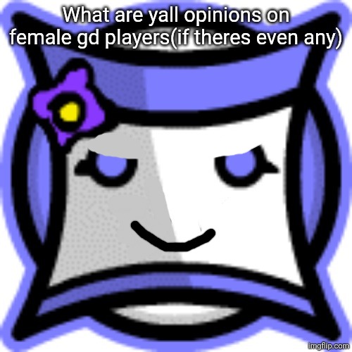 What are yall opinions | What are yall opinions on female gd players(if theres even any) | image tagged in mouthless clara | made w/ Imgflip meme maker
