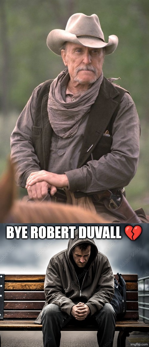 BYE ROBERT DUVALL 💔 | image tagged in robert duvall,sad man | made w/ Imgflip meme maker