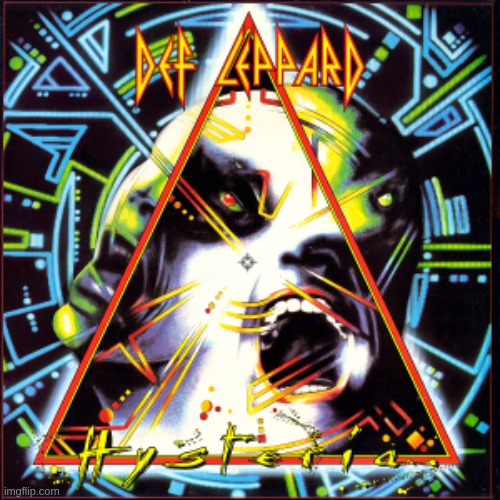 Def Leppard Hysteria | image tagged in memes | made w/ Imgflip meme maker
